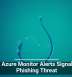 Fake Azure Monitor Alerts Signal New Phishing Threat