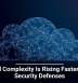 Cloud Complexity Is Rising Faster Than Security Defenses