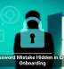 The Password Mistake Hidden in Employee Onboarding