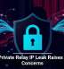 Apple Private Relay IP Leak Raises Privacy Concerns