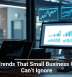 Tech Trends That Small Business Owners Can’t Ignore