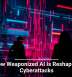 How Weaponized AI Is Reshaping Cyberattacks