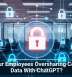 Are Your Employees Oversharing Company Data With ChatGPT?