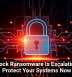 Interlock Ransomware Is Escalating, So Protect Your Systems Now