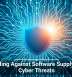 Defending Against Software Supply Chain Cyber Threats